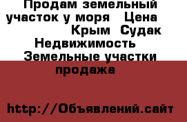 Продам земельный участок у моря › Цена ­ 1 080 000 - Крым, Судак Недвижимость » Земельные участки продажа   